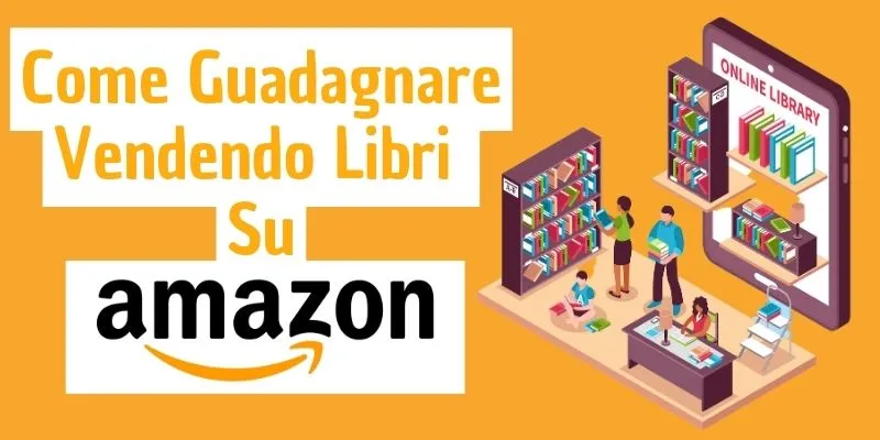 Come Guadagnare Vendendo Libri Su Amazon